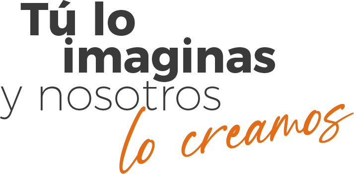 Tú lo imaginas y nosotros lo creamos